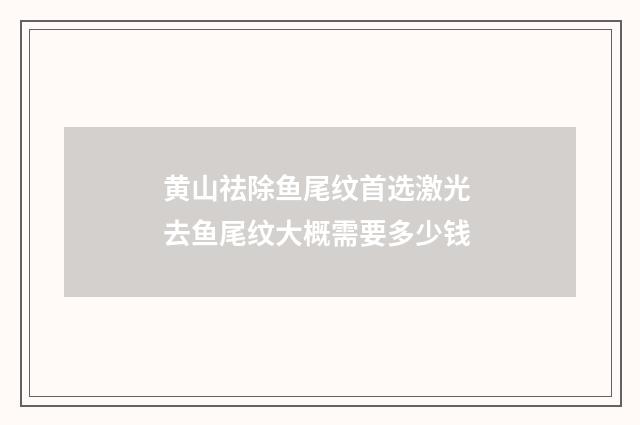 黄山祛除鱼尾纹首选激光 去鱼尾纹大概需要多少钱