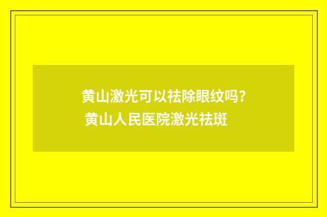 黄山激光可以祛除眼纹吗？ 黄山人民医院激光祛斑