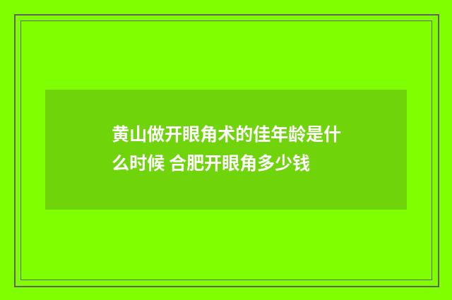 黄山做开眼角术的佳年龄是什么时候 合肥开眼角多少钱