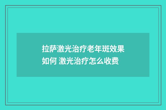 拉萨激光治疗老年斑效果如何 激光治疗怎么收费