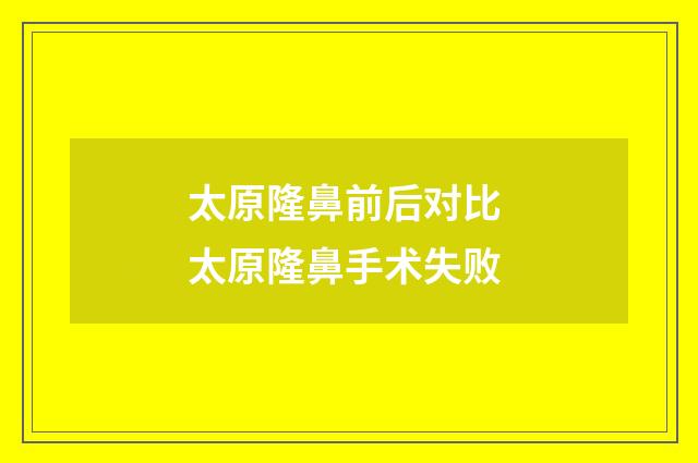 太原隆鼻前后对比 太原隆鼻手术失败