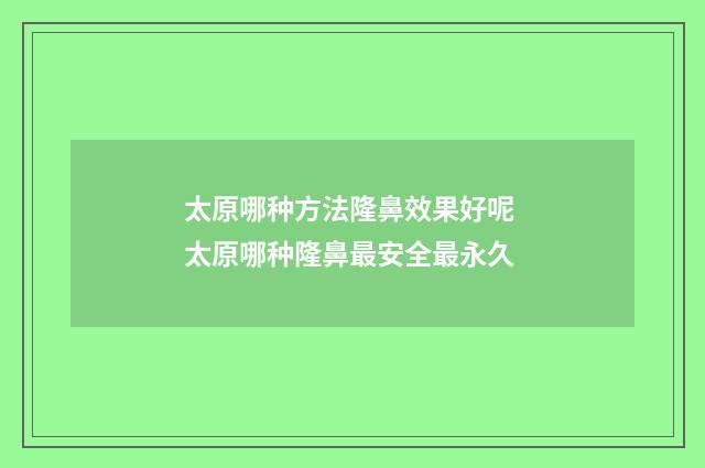 太原哪种方法隆鼻效果好呢 太原哪种隆鼻最安全最永久