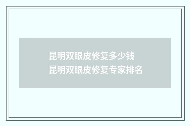 昆明双眼皮修复多少钱 昆明双眼皮修复专家排名