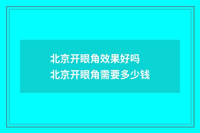 北京开眼角效果好吗 北京开眼角需要多少钱