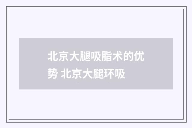 北京大腿吸脂术的优势 北京大腿环吸