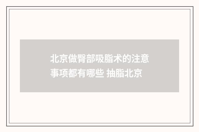 北京做臀部吸脂术的注意事项都有哪些 抽脂北京