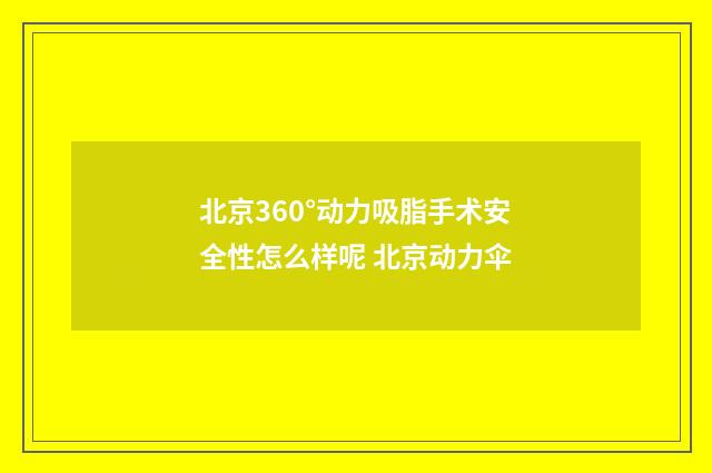 北京360°动力吸脂手术安全性怎么样呢 北京动力伞