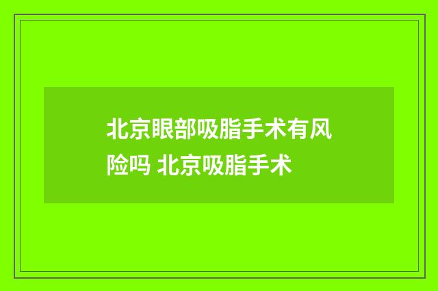 北京眼部吸脂手术有风险吗 北京吸脂手术