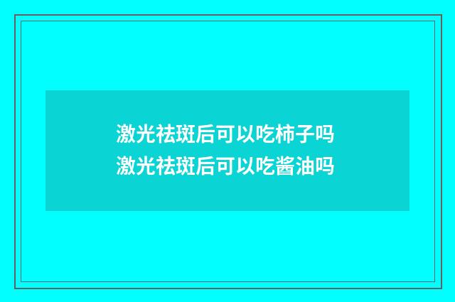 激光祛斑后可以吃柿子吗 激光祛斑后可以吃酱油吗