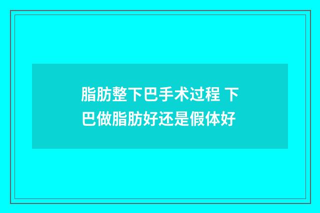 脂肪整下巴手术过程 下巴做脂肪好还是假体好