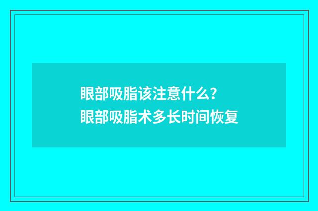 眼部吸脂该注意什么？ 眼部吸脂术多长时间恢复