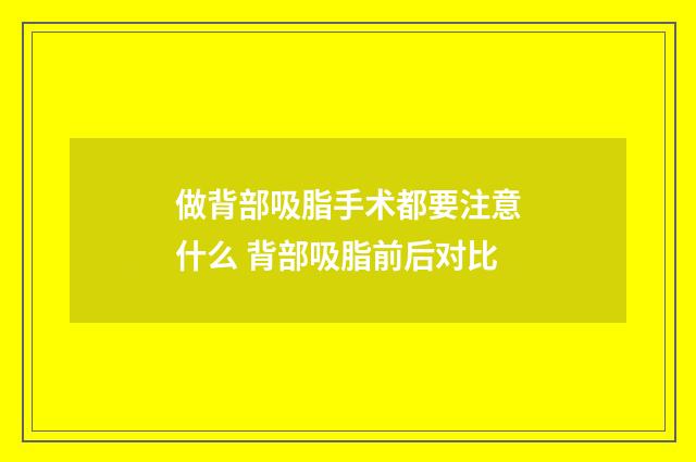 做背部吸脂手术都要注意什么 背部吸脂前后对比
