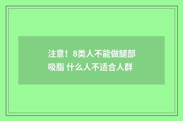 注意！8类人不能做腿部吸脂 什么人不适合人群