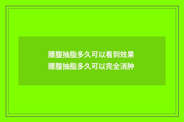 腰腹抽脂多久可以看到效果 腰腹抽脂多久可以完全消肿