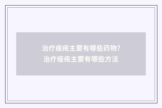 治疗痤疮主要有哪些药物? 治疗痤疮主要有哪些方法