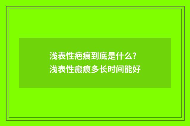 浅表性疤痕到底是什么? 浅表性瘢痕多长时间能好