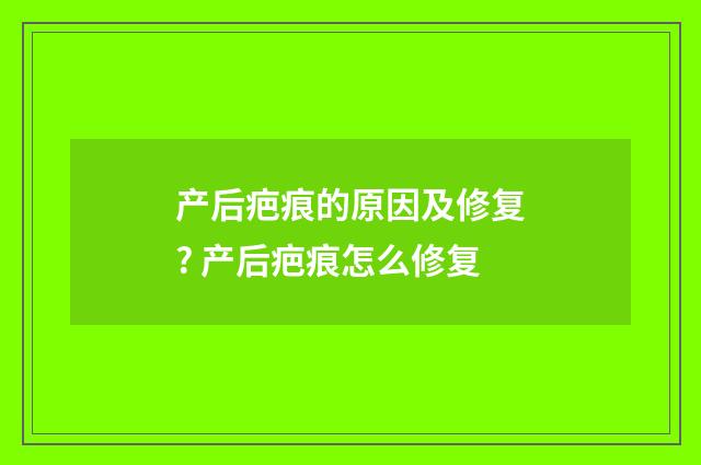 产后疤痕的原因及修复? 产后疤痕怎么修复