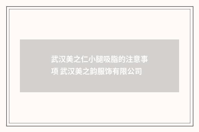 武汉美之仁小腿吸脂的注意事项 武汉美之韵服饰有限公司