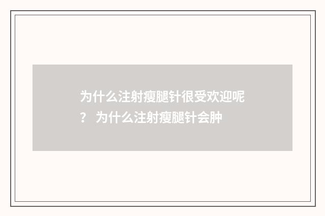 为什么注射瘦腿针很受欢迎呢？ 为什么注射瘦腿针会肿