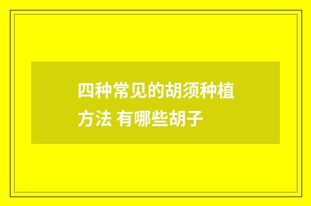 四种常见的胡须种植方法 有哪些胡子