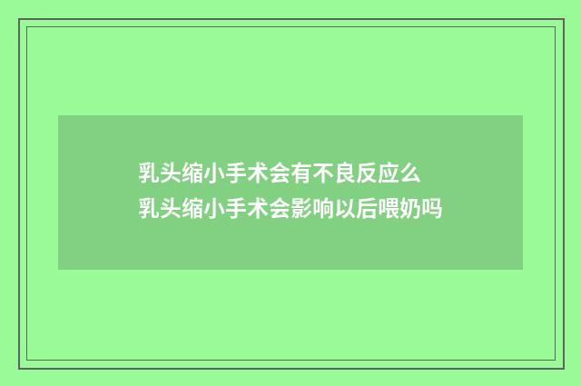 乳头缩小手术会有不良反应么 乳头缩小手术会影响以后喂奶吗