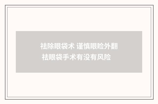 祛除眼袋术 谨慎眼睑外翻 祛眼袋手术有没有风险