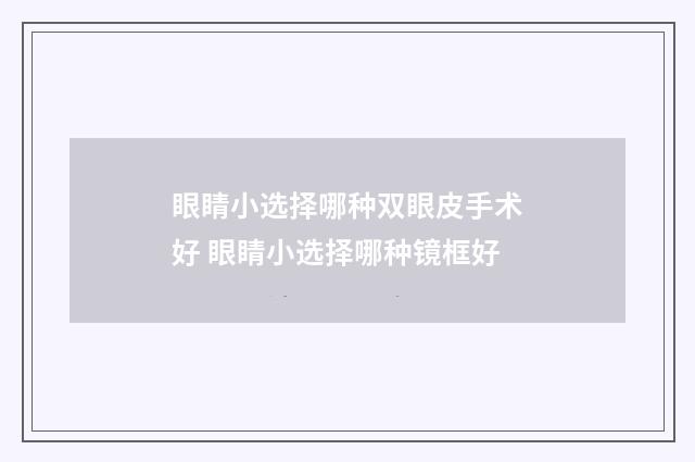 眼睛小选择哪种双眼皮手术好 眼睛小选择哪种镜框好