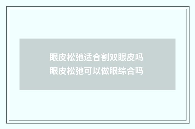 眼皮松弛适合割双眼皮吗 眼皮松弛可以做眼综合吗