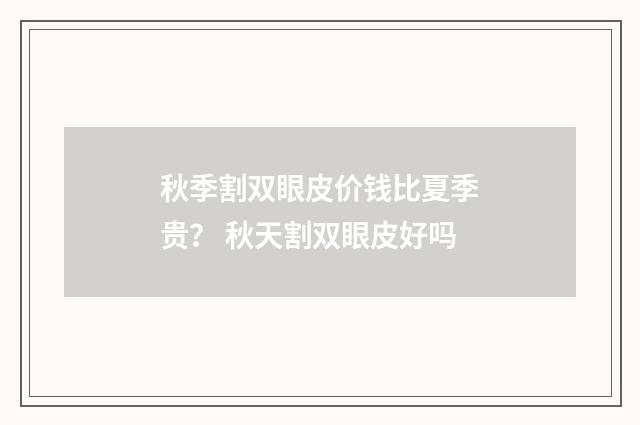 秋季割双眼皮价钱比夏季贵？ 秋天割双眼皮好吗