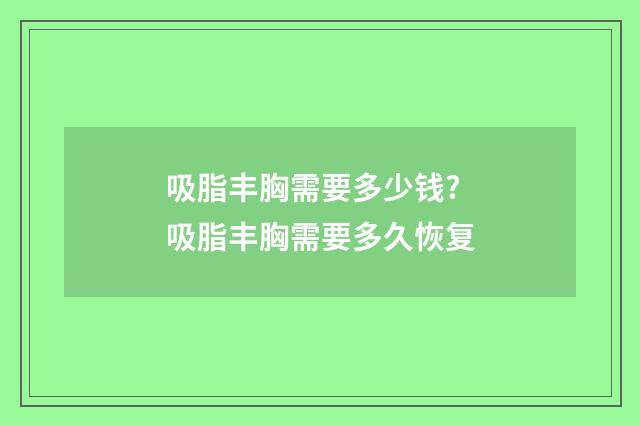 吸脂丰胸需要多少钱? 吸脂丰胸需要多久恢复