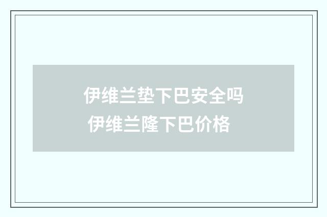 伊维兰垫下巴安全吗 伊维兰隆下巴价格