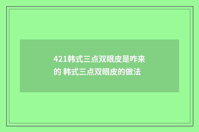 421韩式三点双眼皮是咋来的 韩式三点双眼皮的做法