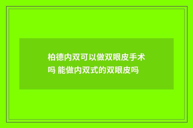 柏德内双可以做双眼皮手术吗 能做内双式的双眼皮吗