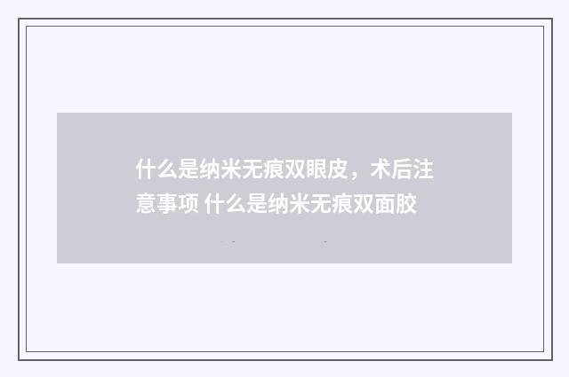 什么是纳米无痕双眼皮，术后注意事项 什么是纳米无痕双面胶
