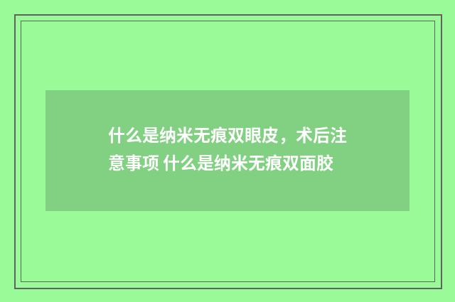 什么是纳米无痕双眼皮，术后注意事项 什么是纳米无痕双面胶