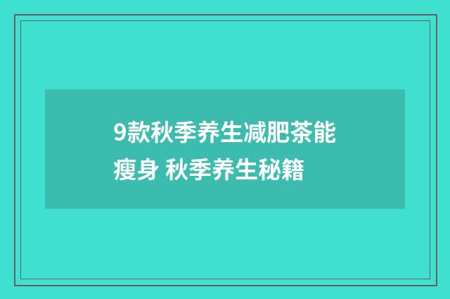 9款秋季养生减肥茶能瘦身 秋季养生秘籍