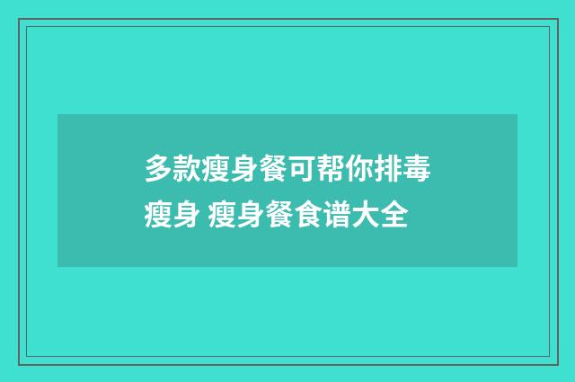 多款瘦身餐可帮你排毒瘦身 瘦身餐食谱大全