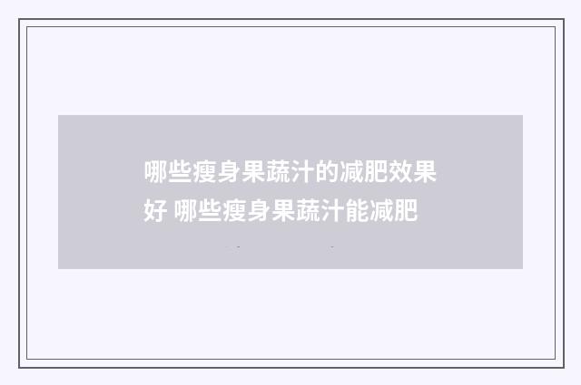 哪些瘦身果蔬汁的减肥效果好 哪些瘦身果蔬汁能减肥
