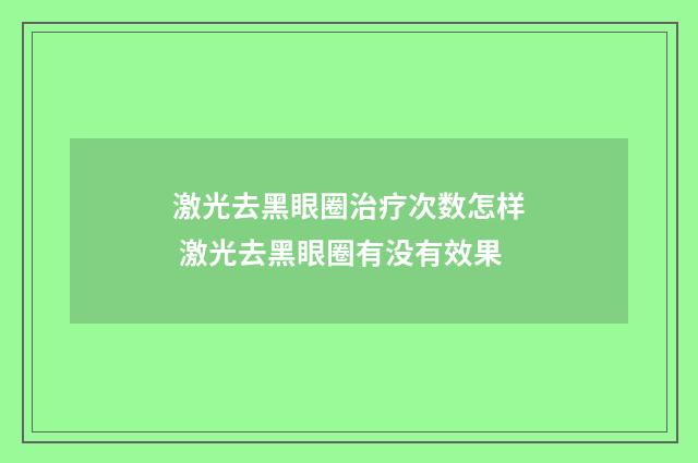 激光去黑眼圈治疗次数怎样 激光去黑眼圈有没有效果