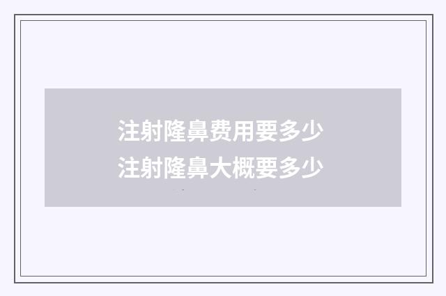 注射隆鼻费用要多少 注射隆鼻大概要多少