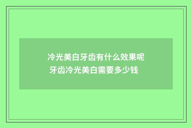 冷光美白牙齿有什么效果呢 牙齿冷光美白需要多少钱
