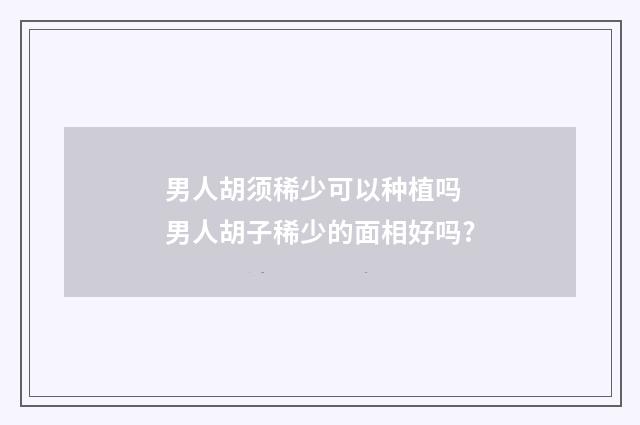 男人胡须稀少可以种植吗 男人胡子稀少的面相好吗?
