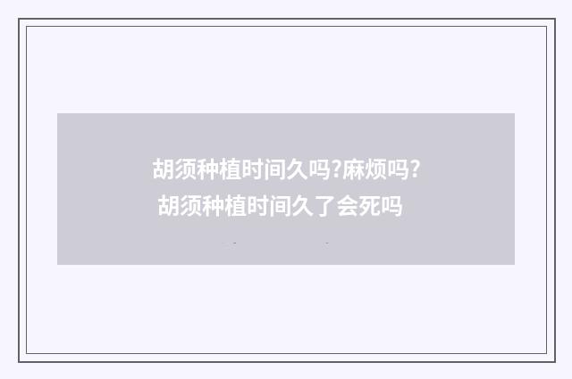 胡须种植时间久吗?麻烦吗? 胡须种植时间久了会死吗