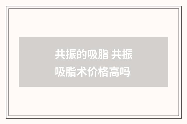 共振的吸脂 共振吸脂术价格高吗
