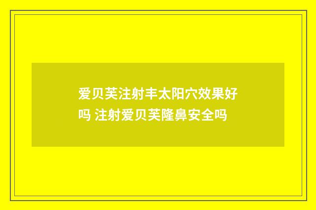 爱贝芙注射丰太阳穴效果好吗 注射爱贝芙隆鼻安全吗