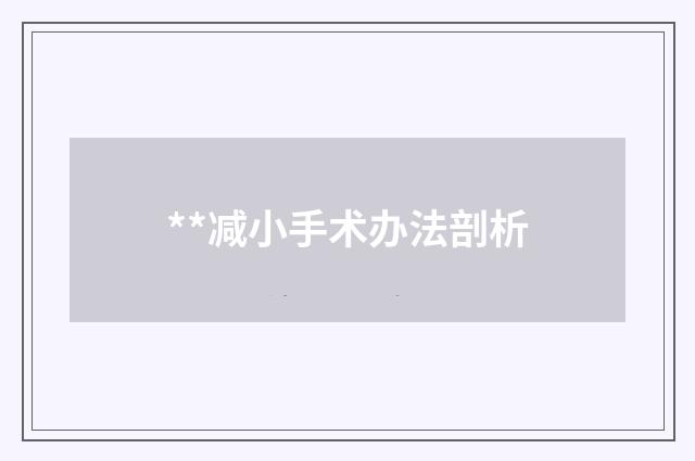 **减小手术办法剖析