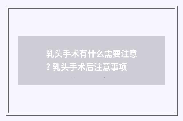 乳头手术有什么需要注意? 乳头手术后注意事项