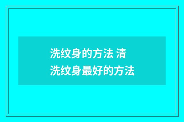 洗纹身的方法 清洗纹身最好的方法
