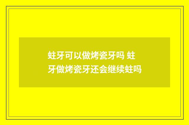 蛀牙可以做烤瓷牙吗 蛀牙做烤瓷牙还会继续蛀吗