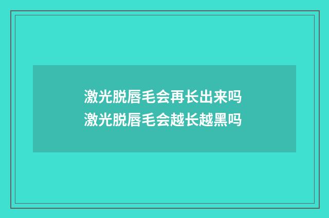 激光脱唇毛会再长出来吗 激光脱唇毛会越长越黑吗